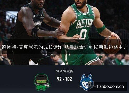 德怀特·麦克尼尔的成长话题 从曼联青训到埃弗顿边路主力 德怀特·麦克尼尔的成长话题 从曼联青训到埃弗顿边路主力